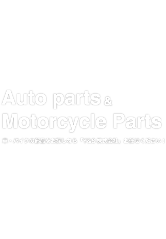 Auto parts&Motorcycle Parts車・バイクの部品をお探しなら「Y&S株式会社」お任せください！